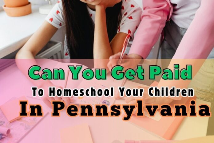 Can You Get Paid To Homeschool Your Children In Pennsylvania