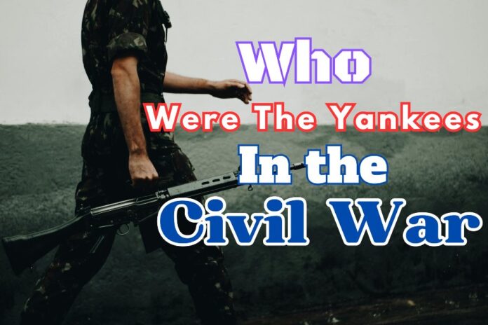 Who Were The Yankees in the Civil War.