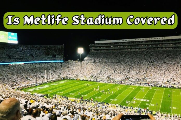 Is Metlife Stadium Covered