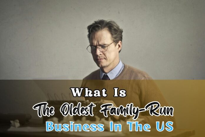 What Is The Oldest Family-Run Business In The US